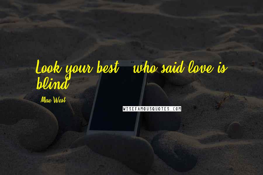 Mae West Quotes: Look your best - who said love is blind?