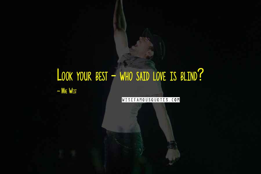 Mae West Quotes: Look your best - who said love is blind?