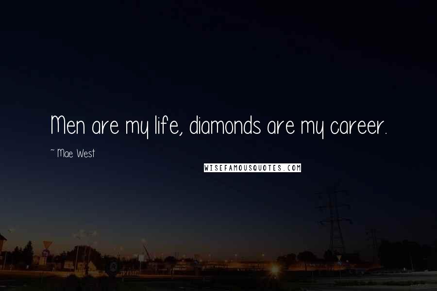 Mae West Quotes: Men are my life, diamonds are my career.