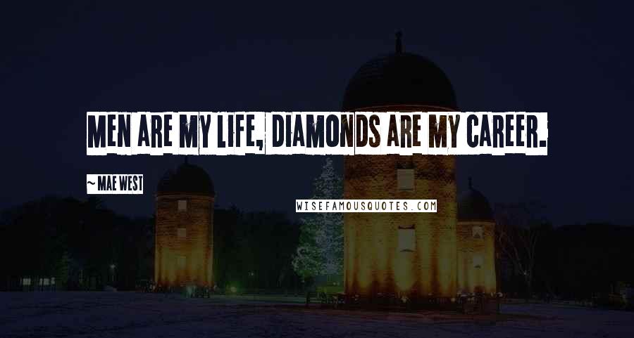 Mae West Quotes: Men are my life, diamonds are my career.