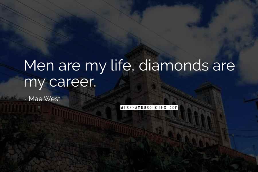 Mae West Quotes: Men are my life, diamonds are my career.