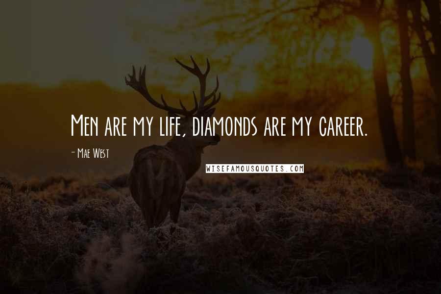 Mae West Quotes: Men are my life, diamonds are my career.