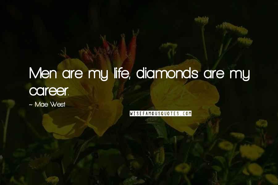 Mae West Quotes: Men are my life, diamonds are my career.