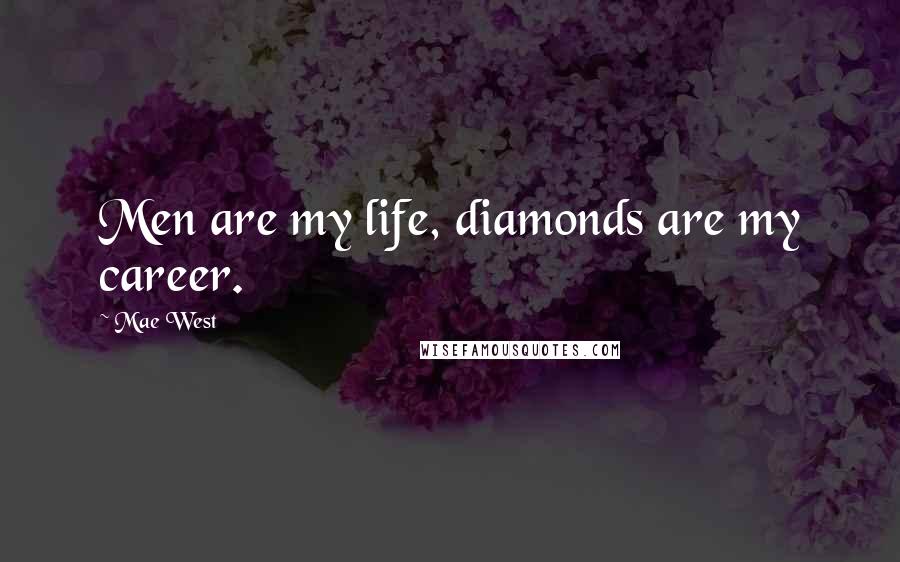 Mae West Quotes: Men are my life, diamonds are my career.