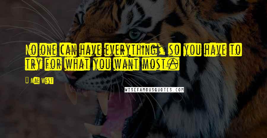 Mae West Quotes: No one can have everything, so you have to try for what you want most.