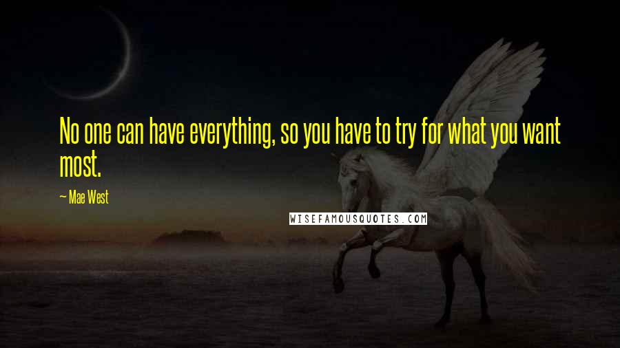 Mae West Quotes: No one can have everything, so you have to try for what you want most.