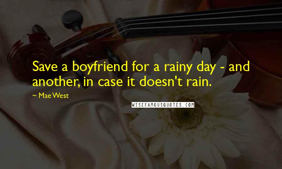 Mae West Quotes: Save a boyfriend for a rainy day - and another, in case it doesn't rain.