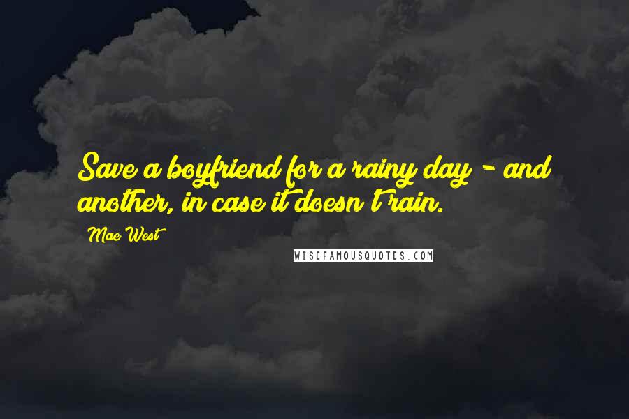 Mae West Quotes: Save a boyfriend for a rainy day - and another, in case it doesn't rain.