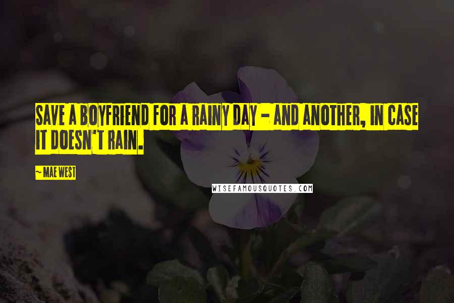 Mae West Quotes: Save a boyfriend for a rainy day - and another, in case it doesn't rain.
