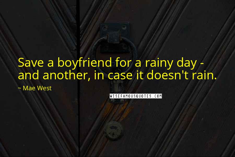 Mae West Quotes: Save a boyfriend for a rainy day - and another, in case it doesn't rain.