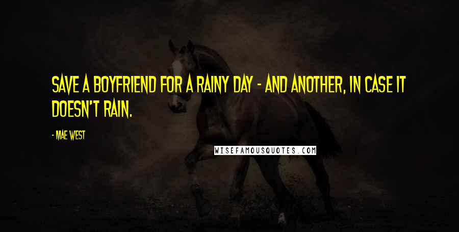Mae West Quotes: Save a boyfriend for a rainy day - and another, in case it doesn't rain.