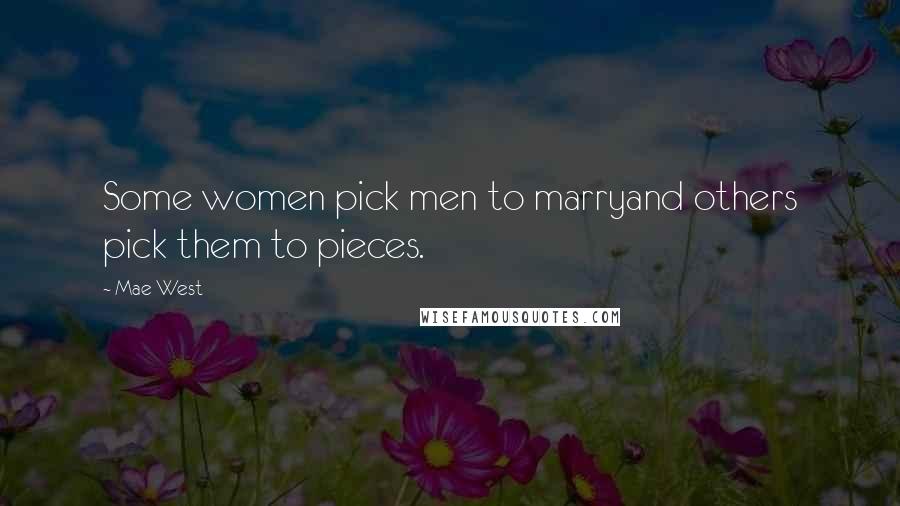 Mae West Quotes: Some women pick men to marryand others pick them to pieces.