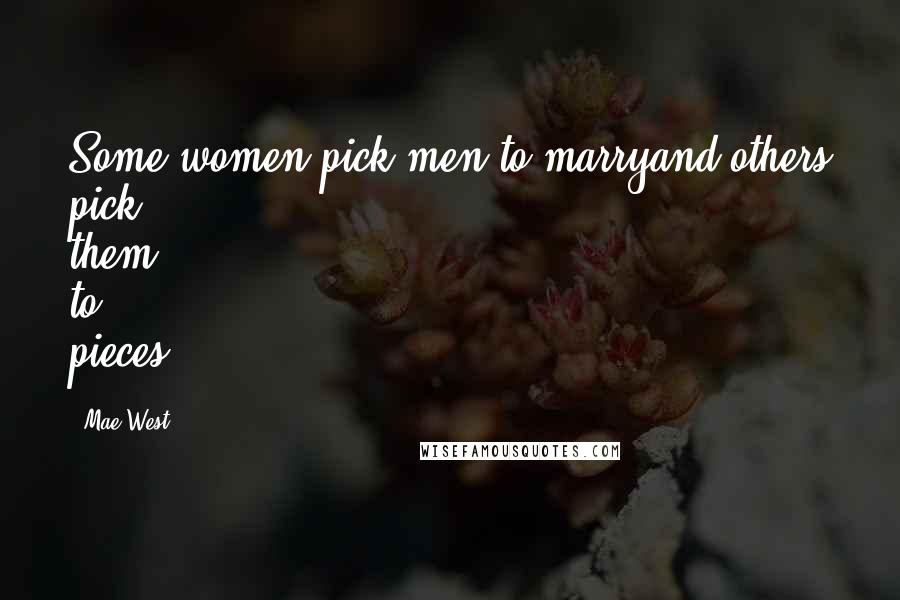 Mae West Quotes: Some women pick men to marryand others pick them to pieces.