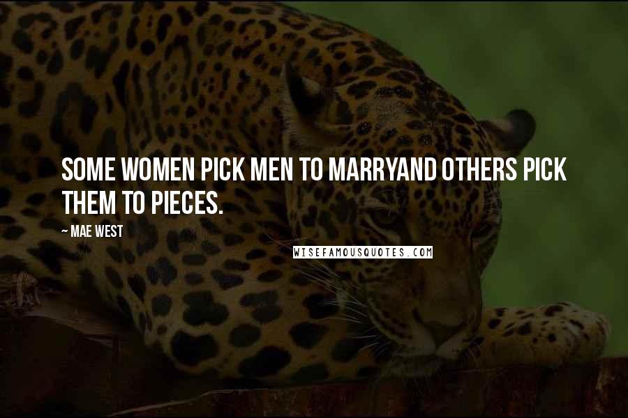 Mae West Quotes: Some women pick men to marryand others pick them to pieces.