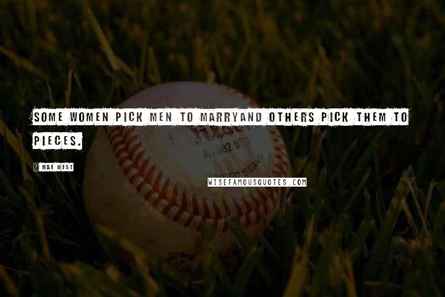 Mae West Quotes: Some women pick men to marryand others pick them to pieces.