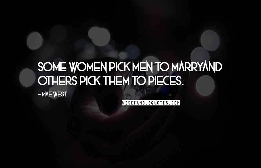 Mae West Quotes: Some women pick men to marryand others pick them to pieces.