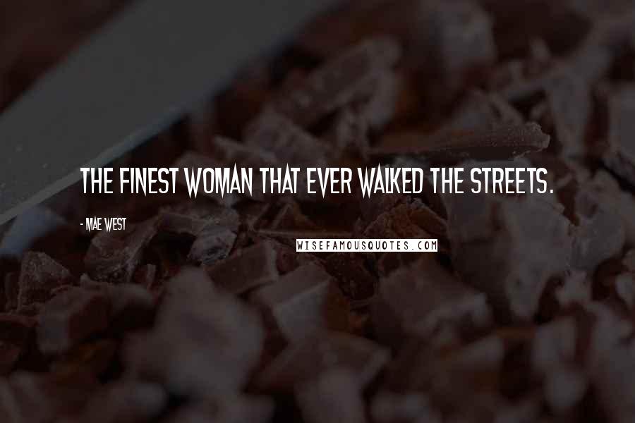 Mae West Quotes: The finest woman that ever walked the streets.