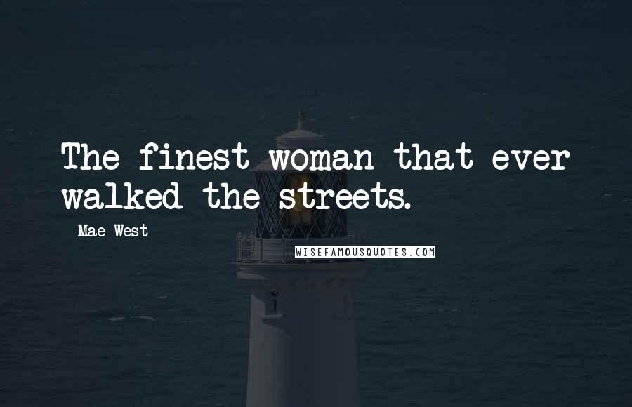 Mae West Quotes: The finest woman that ever walked the streets.