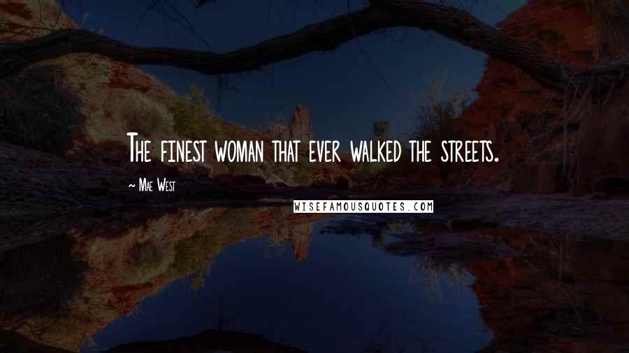 Mae West Quotes: The finest woman that ever walked the streets.
