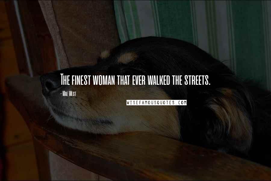 Mae West Quotes: The finest woman that ever walked the streets.