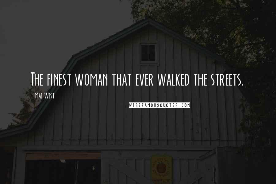 Mae West Quotes: The finest woman that ever walked the streets.