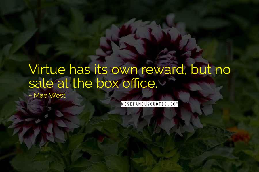 Mae West Quotes: Virtue has its own reward, but no sale at the box office.