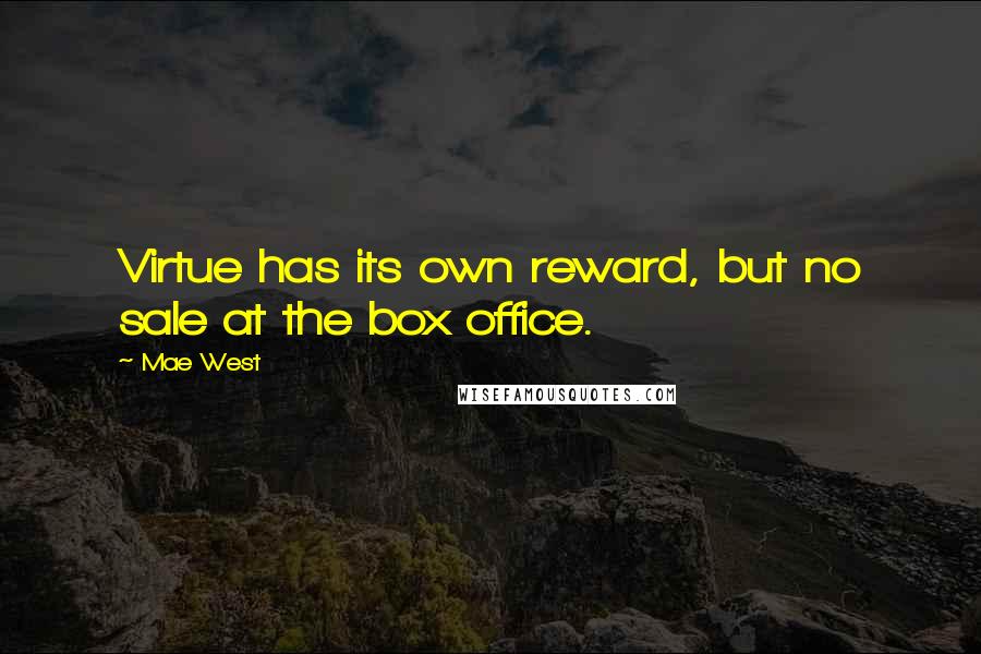 Mae West Quotes: Virtue has its own reward, but no sale at the box office.
