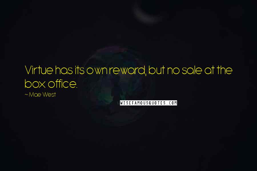 Mae West Quotes: Virtue has its own reward, but no sale at the box office.