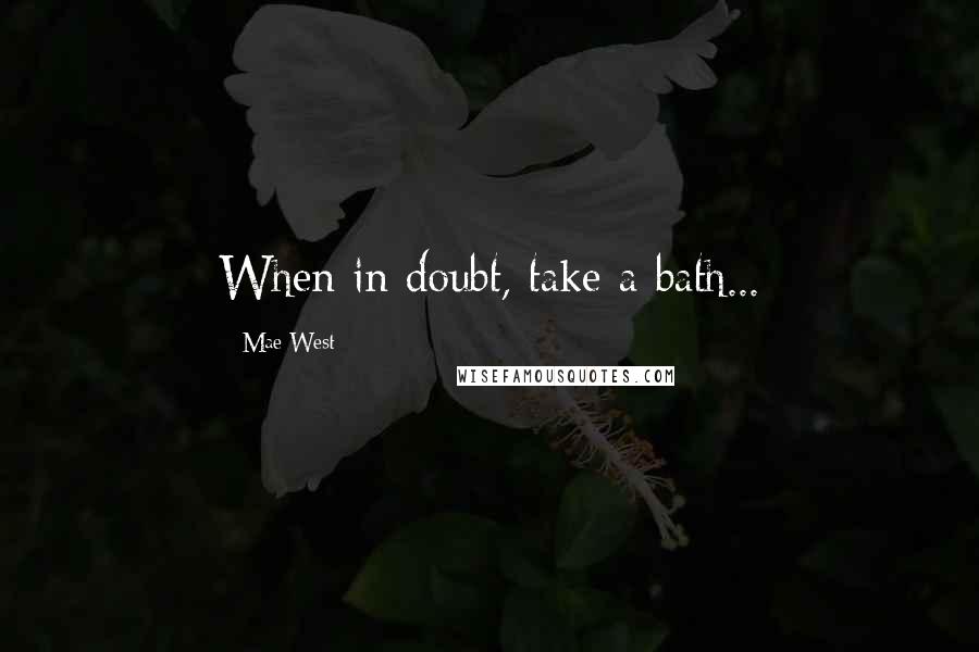 Mae West Quotes: When in doubt, take a bath...