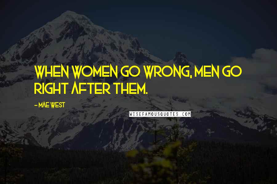 Mae West Quotes: When women go wrong, men go right after them.