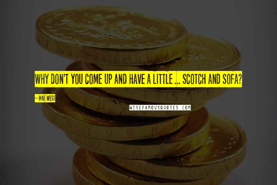 Mae West Quotes: Why don't you come up and have a little ... scotch and sofa?