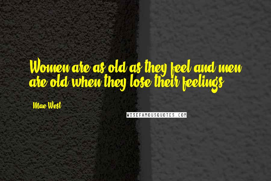 Mae West Quotes: Women are as old as they feel and men are old when they lose their feelings.