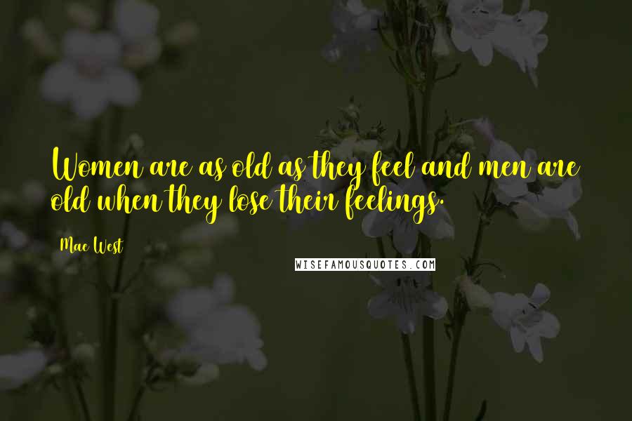 Mae West Quotes: Women are as old as they feel and men are old when they lose their feelings.
