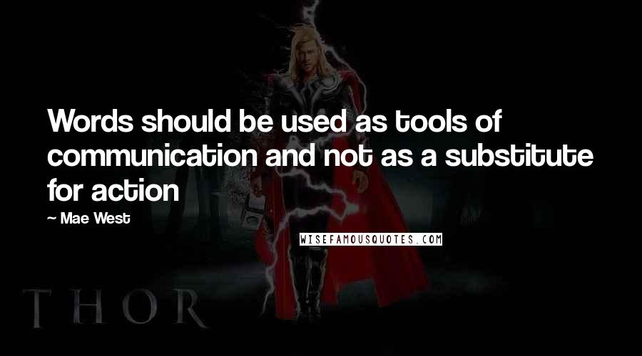 Mae West Quotes: Words should be used as tools of communication and not as a substitute for action