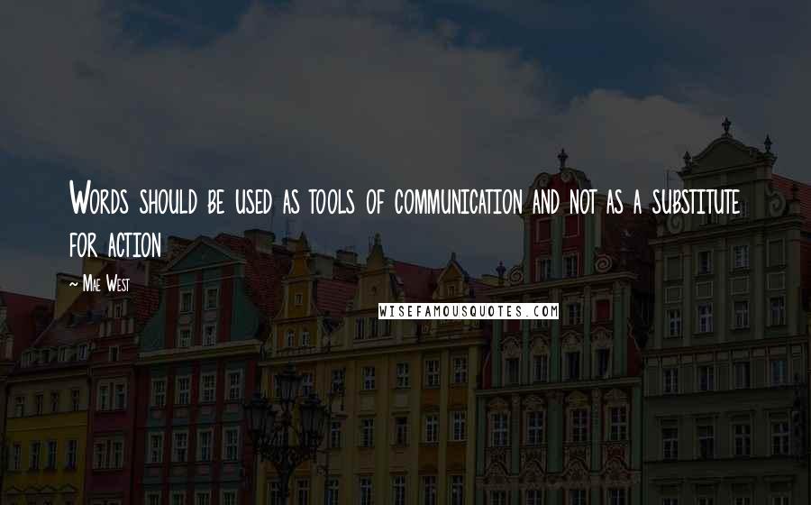 Mae West Quotes: Words should be used as tools of communication and not as a substitute for action