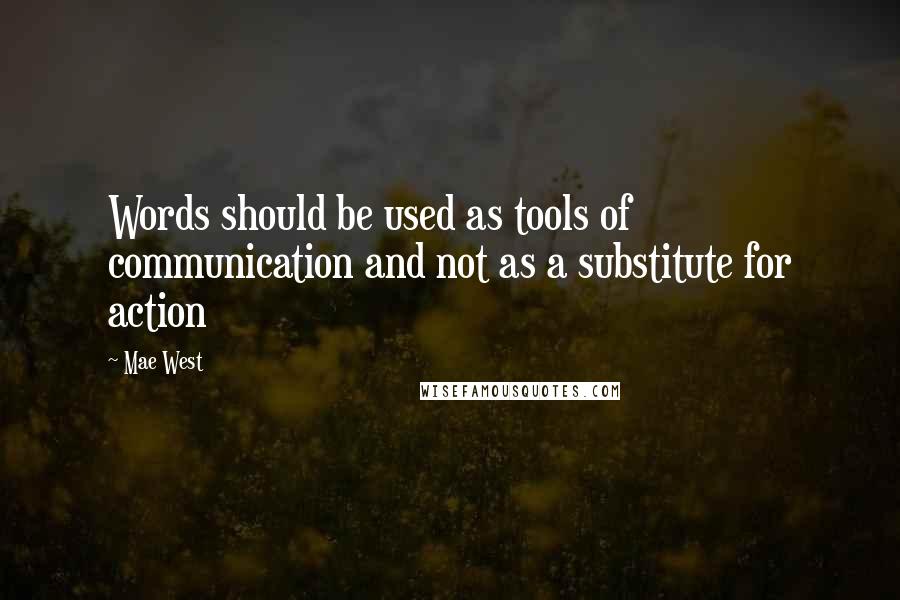 Mae West Quotes: Words should be used as tools of communication and not as a substitute for action