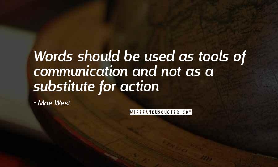 Mae West Quotes: Words should be used as tools of communication and not as a substitute for action