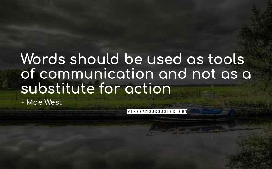 Mae West Quotes: Words should be used as tools of communication and not as a substitute for action