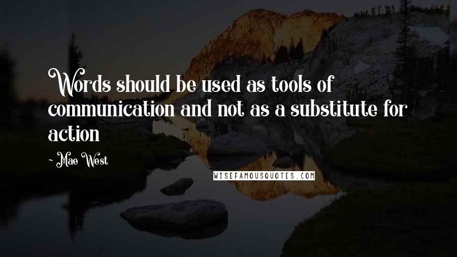 Mae West Quotes: Words should be used as tools of communication and not as a substitute for action