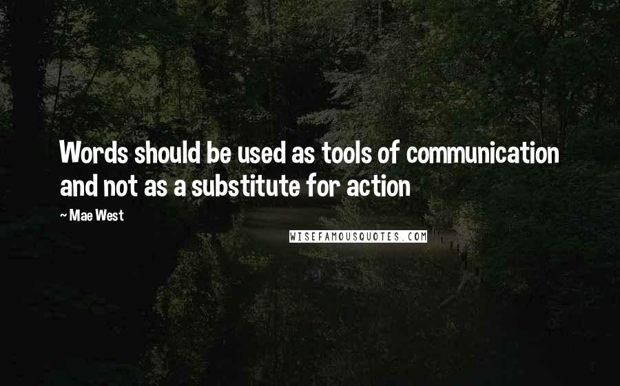 Mae West Quotes: Words should be used as tools of communication and not as a substitute for action