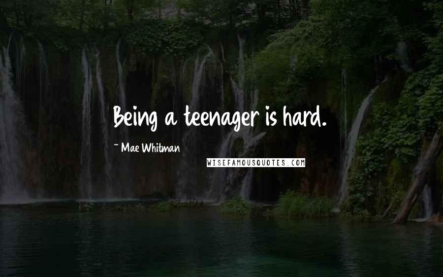 Mae Whitman Quotes: Being a teenager is hard.