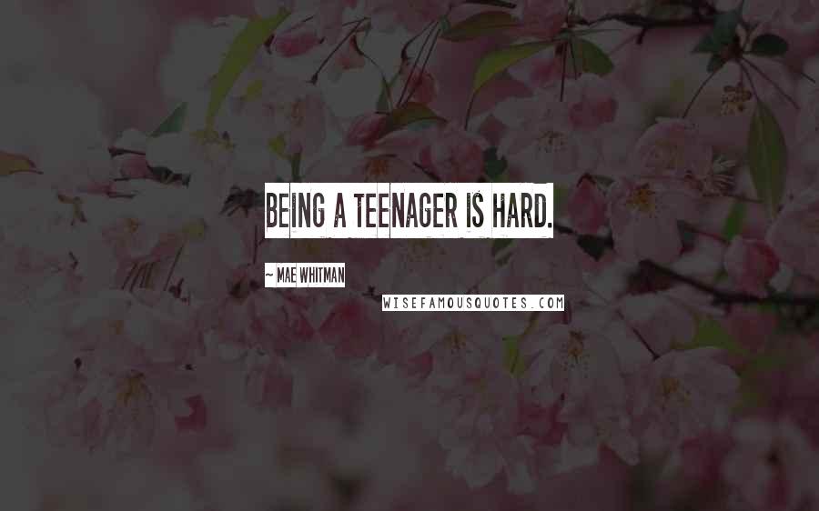 Mae Whitman Quotes: Being a teenager is hard.