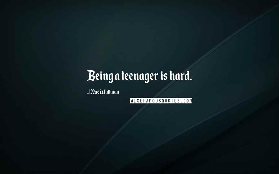 Mae Whitman Quotes: Being a teenager is hard.