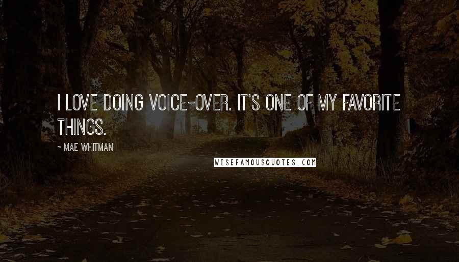 Mae Whitman Quotes: I love doing voice-over. It's one of my favorite things.