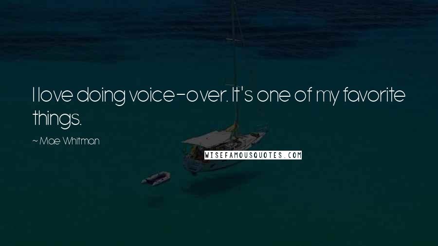Mae Whitman Quotes: I love doing voice-over. It's one of my favorite things.