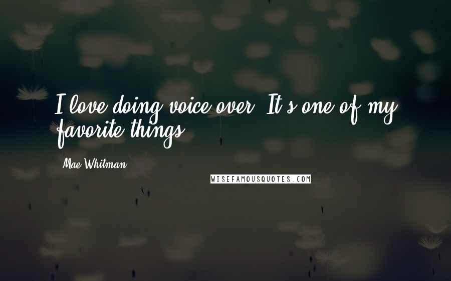 Mae Whitman Quotes: I love doing voice-over. It's one of my favorite things.