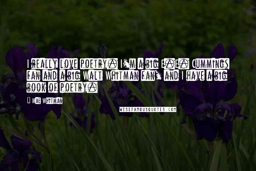 Mae Whitman Quotes: I really love poetry. I'm a big E.E. Cummings fan and a big Walt Whitman fan, and I have a big book of poetry.
