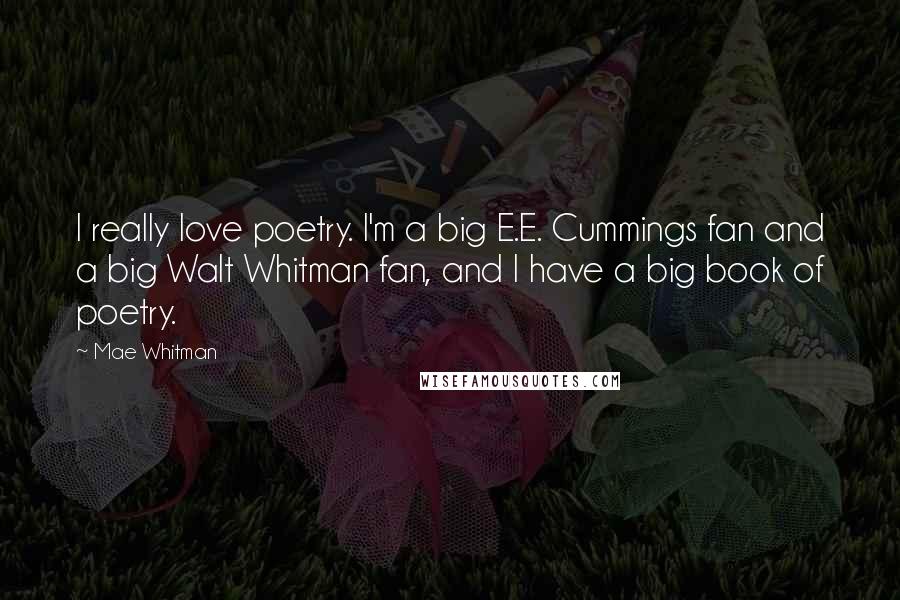 Mae Whitman Quotes: I really love poetry. I'm a big E.E. Cummings fan and a big Walt Whitman fan, and I have a big book of poetry.