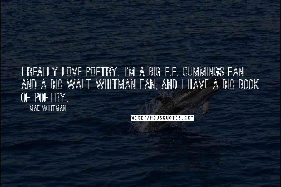 Mae Whitman Quotes: I really love poetry. I'm a big E.E. Cummings fan and a big Walt Whitman fan, and I have a big book of poetry.
