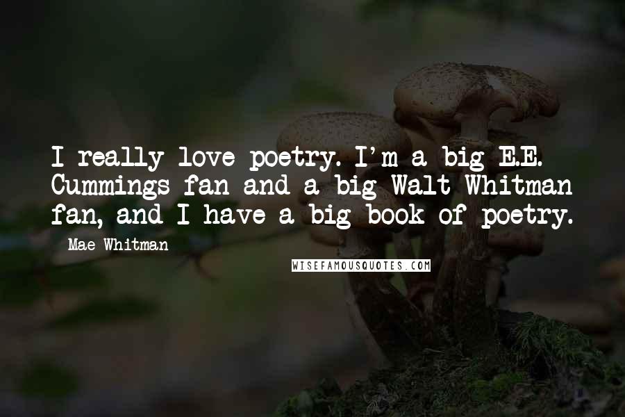 Mae Whitman Quotes: I really love poetry. I'm a big E.E. Cummings fan and a big Walt Whitman fan, and I have a big book of poetry.